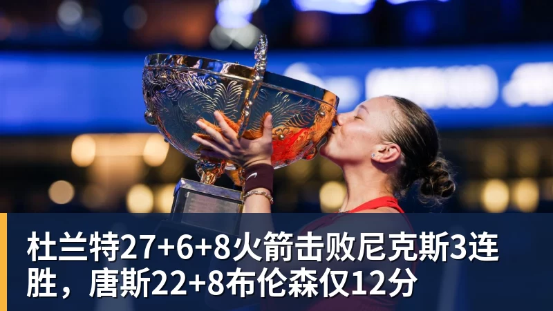 杜兰特27+6+8火箭击败尼克斯3连胜，唐斯22+8布伦森仅12分