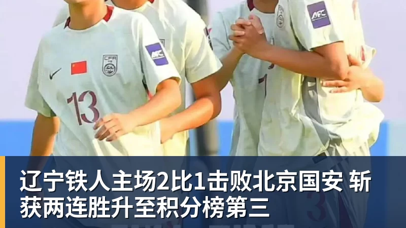 辽宁铁人主场2比1击败北京国安 斩获两连胜升至积分榜第三