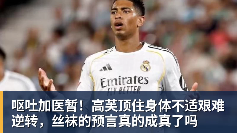 呕吐加医暂！高芙顶住身体不适艰难逆转，丝袜的预言真的成真了吗