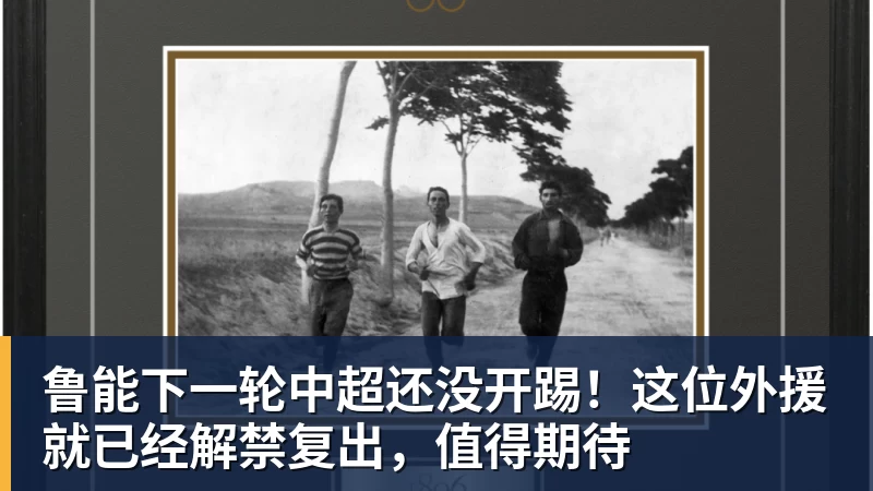 鲁能下一轮中超还没开踢！这位外援就已经解禁复出，值得期待
