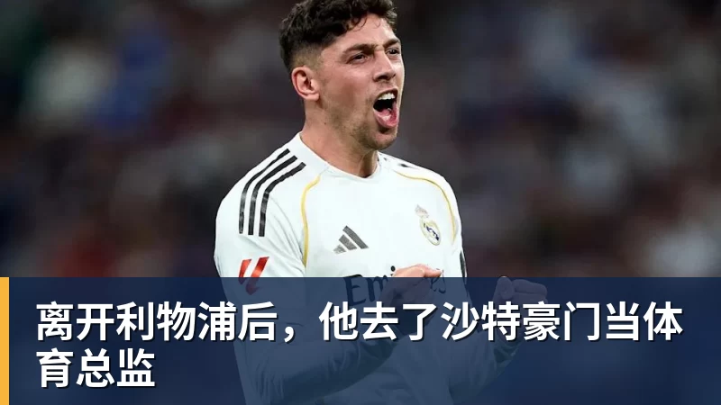 离开利物浦后，他去了沙特豪门当体育总监