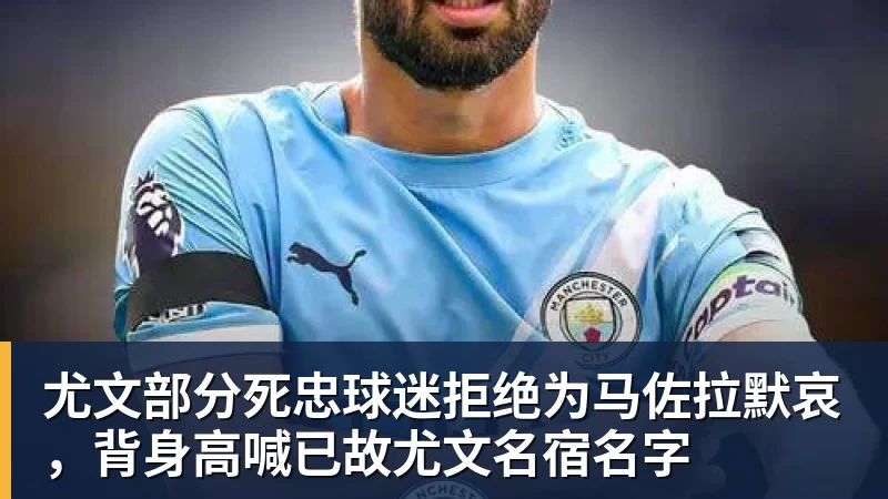 尤文部分死忠球迷拒绝为马佐拉默哀，背身高喊已故尤文名宿名字