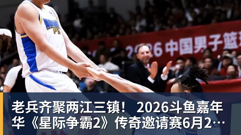 老兵齐聚两江三镇！ 2026斗鱼嘉年华《星际争霸2》传奇邀请赛6月25日燃爆开战