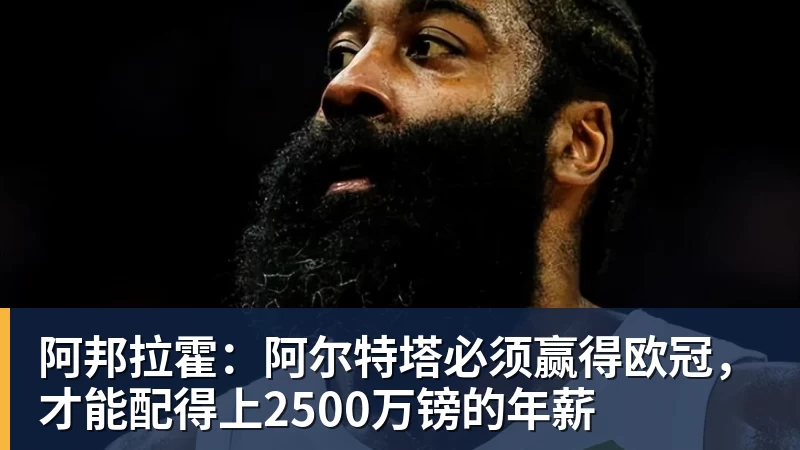 阿邦拉霍：阿尔特塔必须赢得欧冠，才能配得上2500万镑的年薪